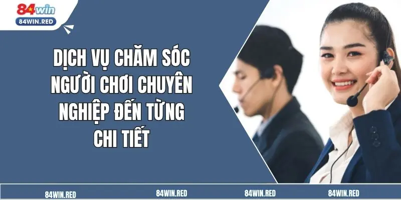 Dịch vụ chăm sóc người chơi chuyên nghiệp đến từng chi tiết