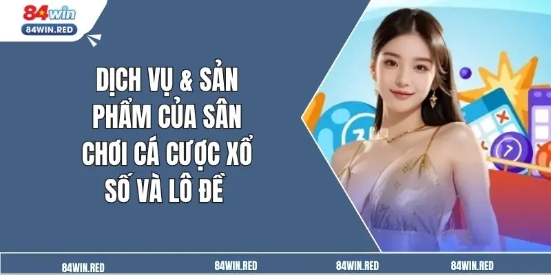 Dịch vụ & sản phẩm của sân chơi cá cược xổ số và lô đề