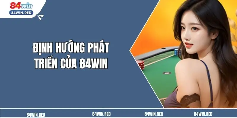 Định hướng phát triển của 84win