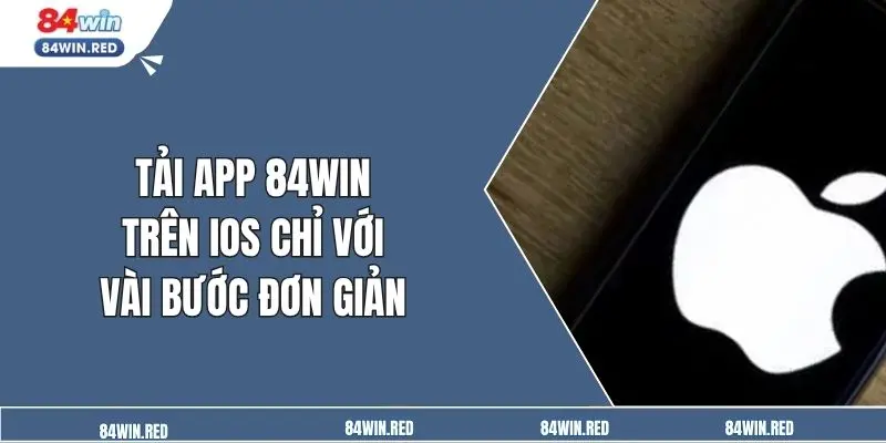 Tải app 84win trên ios chỉ với vài bước đơn giản