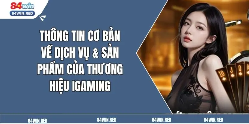 Thông tin cơ bản về dịch vụ & sản phẩm của thương hiệu iGaming