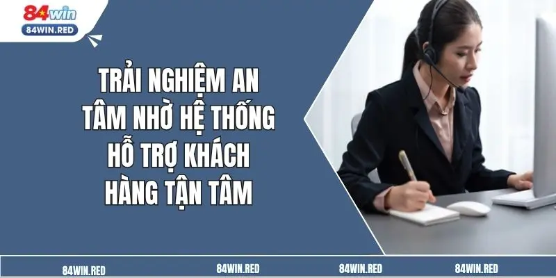 Trải nghiệm an tâm nhờ hệ thống hỗ trợ khách hàng tận tâm