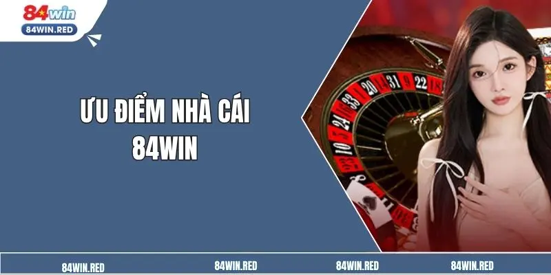 Ưu điểm nhà cái 84win